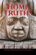 Home Truths: Highlights from BC History | Richard Mackie, Graeme Wynn