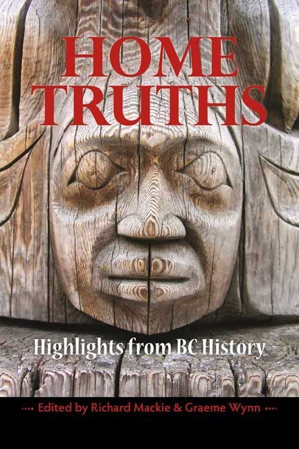 Home Truths: Highlights from BC History | Richard Mackie, Graeme Wynn