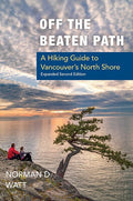 Off the Beaten Path: A Hiking Guide to Vancouver's North Shore (Expanded Second Edition) | Norman D. Watt