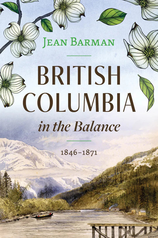 British Columbia in the Balance: 1846-1871 | Jean Barman