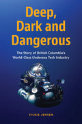Deep, Dark and Dangerous: The Story of British Columbia's World-Class Undersea Tech Industry | Vickie Jensen