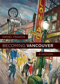 Becoming Vancouver: A History | Daniel Francis