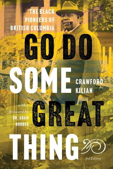Go Do Some Great Thing: The Black Pioneers of British Columbia | Crawford Kilian