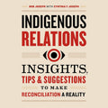 Indigenous Relations: Insights, Tips & Suggestions to Make Reconciliation a Reality | Bob Joseph & Cynthia F. Joseph
