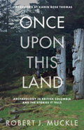 Once upon This Land: Archaeology in British Columbia and the Stories It Tells | Robert J. Muckle
