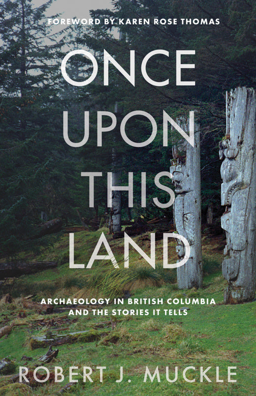 Once upon This Land: Archaeology in British Columbia and the Stories It Tells | Robert J. Muckle
