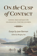On The Cusp of Contact: Gender, Space and Race in the Colonization of British Columbia | Jean Barman, Margery Fee