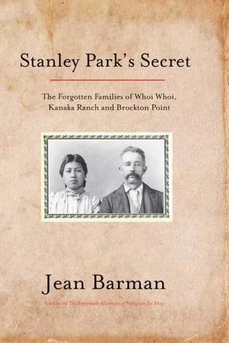 Stanley Park's Secret: The Forgotten Families of Whoi Whoi, Kanaka Ranch, and Brockton Point | Jean Barman