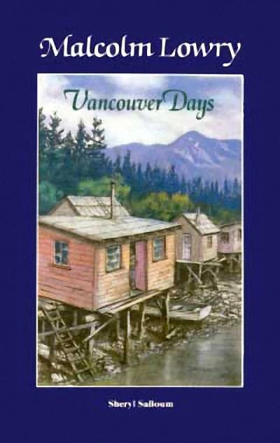 Malcolm Lowry: Vancouver Days | Sheryl Salloum